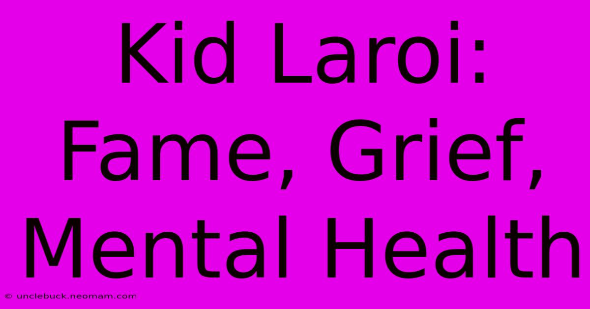 Kid Laroi: Fame, Grief, Mental Health