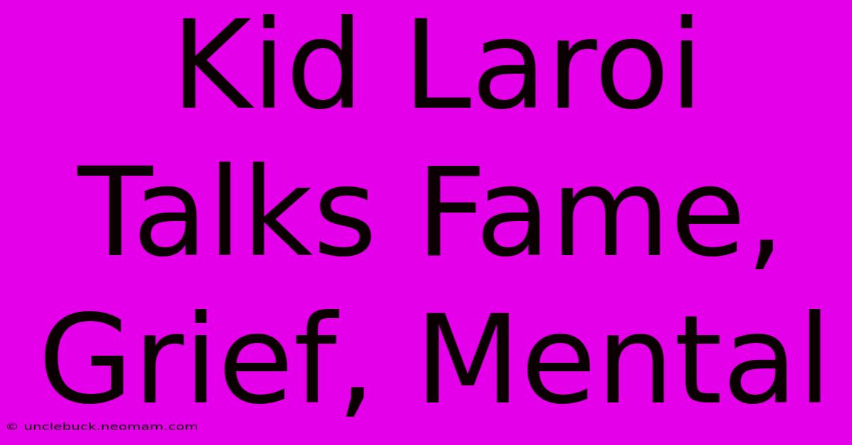 Kid Laroi Talks Fame, Grief, Mental