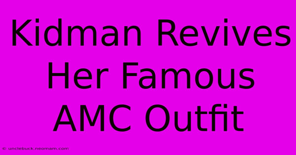 Kidman Revives Her Famous AMC Outfit