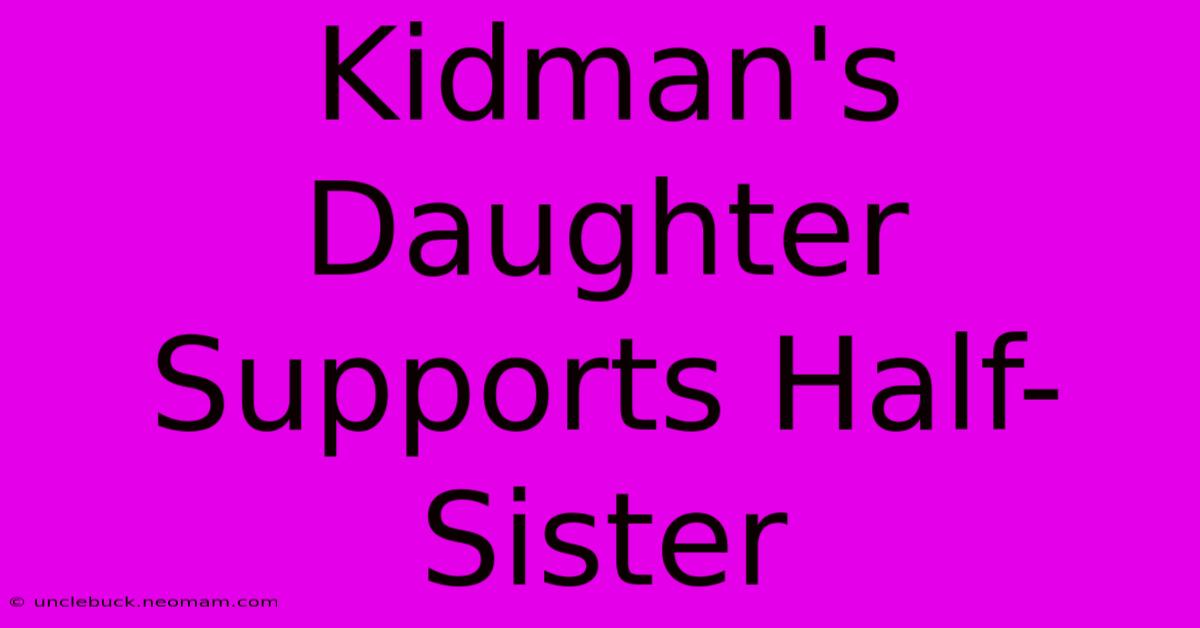 Kidman's Daughter Supports Half-Sister