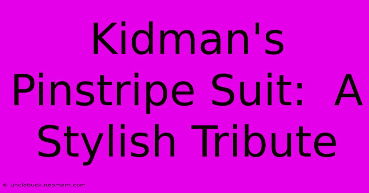 Kidman's Pinstripe Suit:  A Stylish Tribute