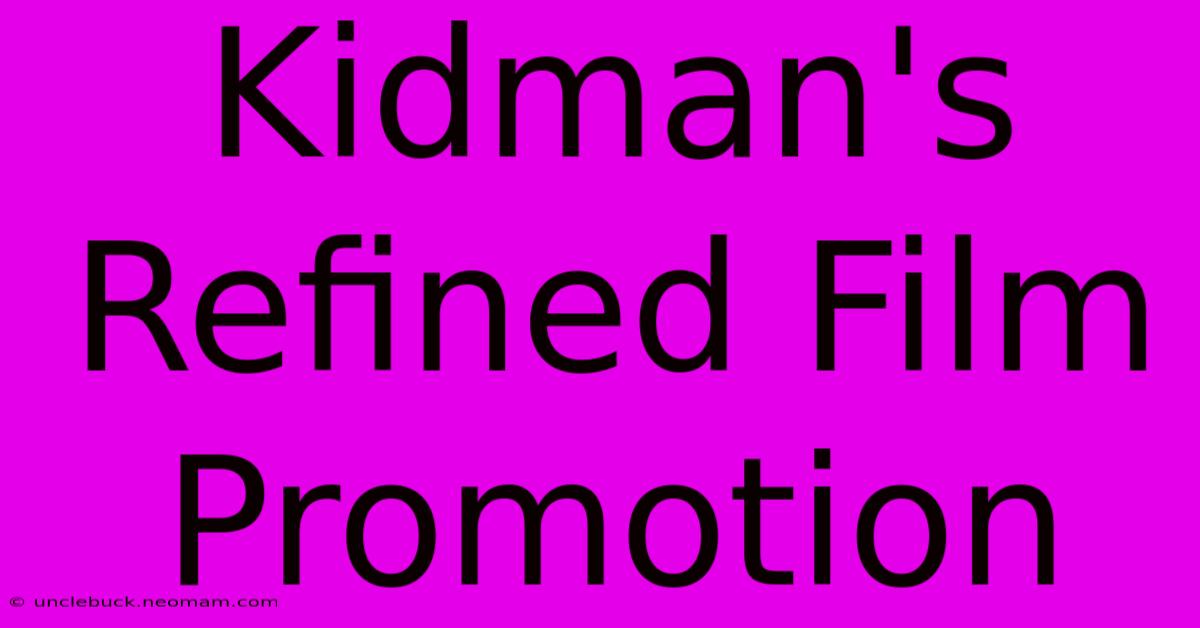 Kidman's Refined Film Promotion