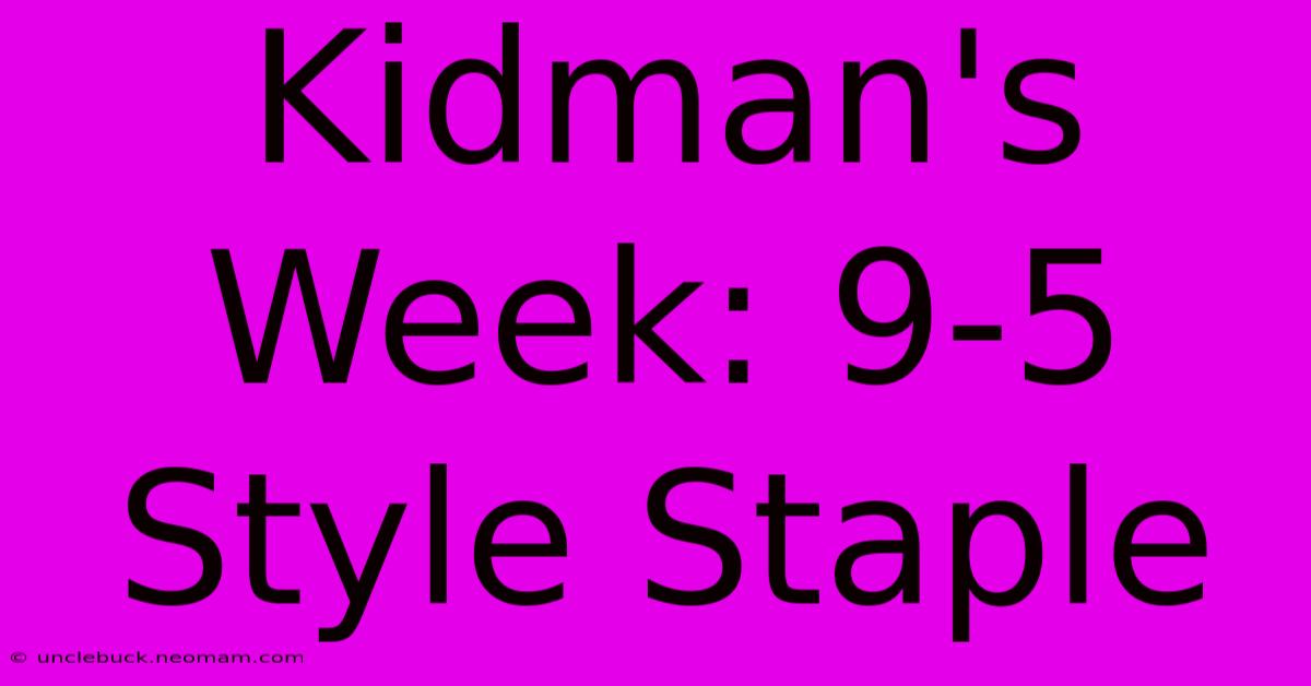 Kidman's Week: 9-5 Style Staple