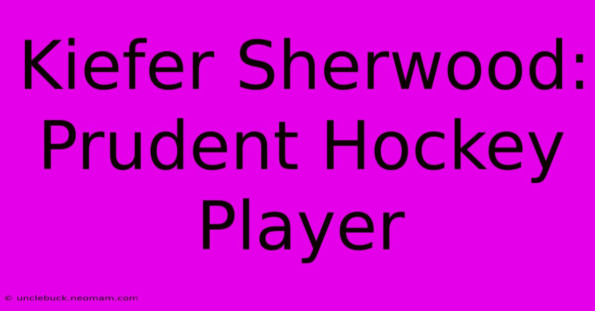 Kiefer Sherwood: Prudent Hockey Player