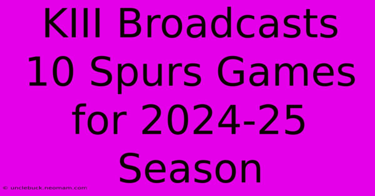 KIII Broadcasts 10 Spurs Games For 2024-25 Season