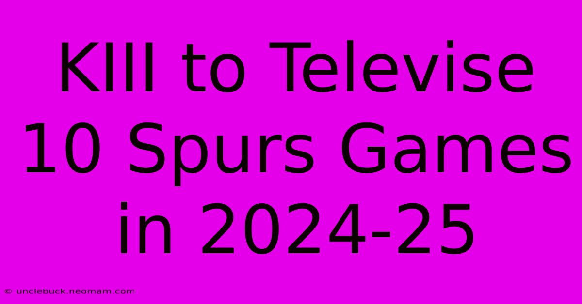 KIII To Televise 10 Spurs Games In 2024-25