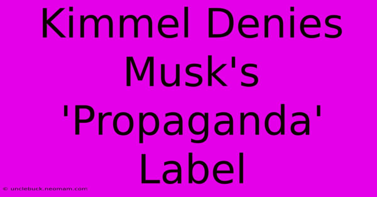 Kimmel Denies Musk's 'Propaganda' Label