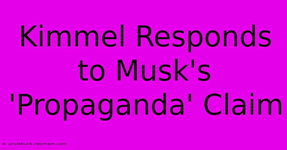 Kimmel Responds To Musk's 'Propaganda' Claim