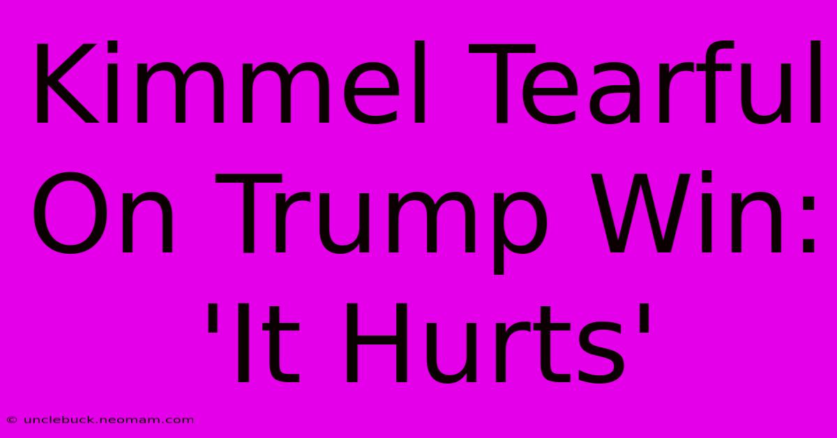 Kimmel Tearful On Trump Win: 'It Hurts'