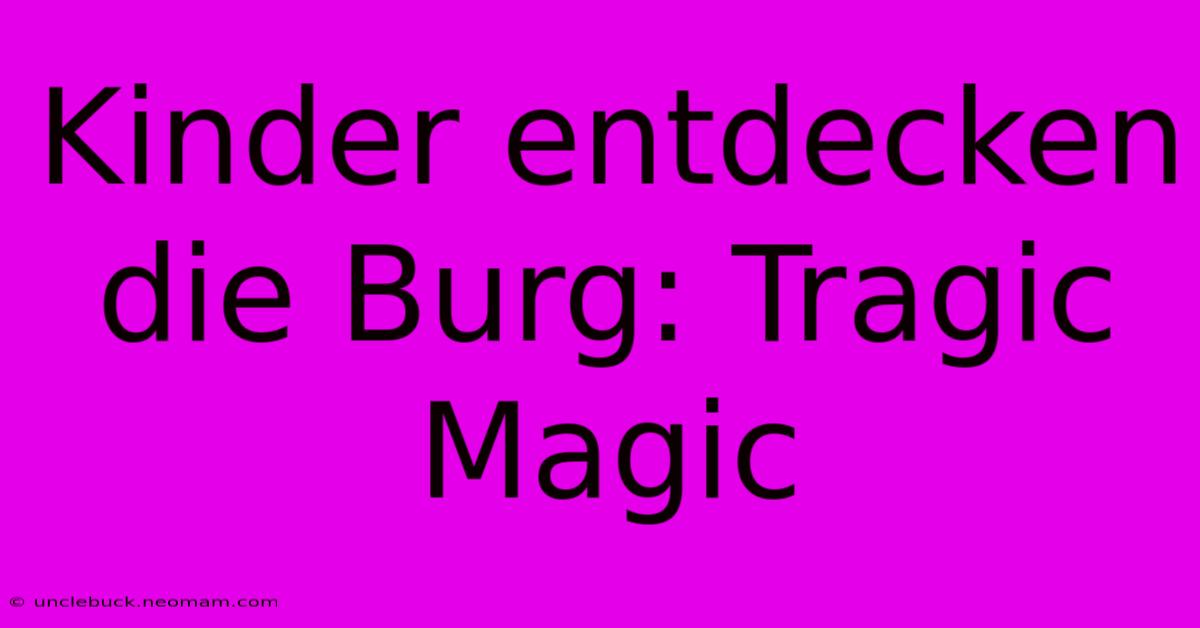 Kinder Entdecken Die Burg: Tragic Magic