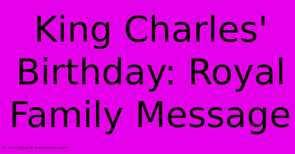 King Charles' Birthday: Royal Family Message