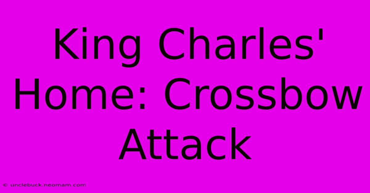 King Charles' Home: Crossbow Attack