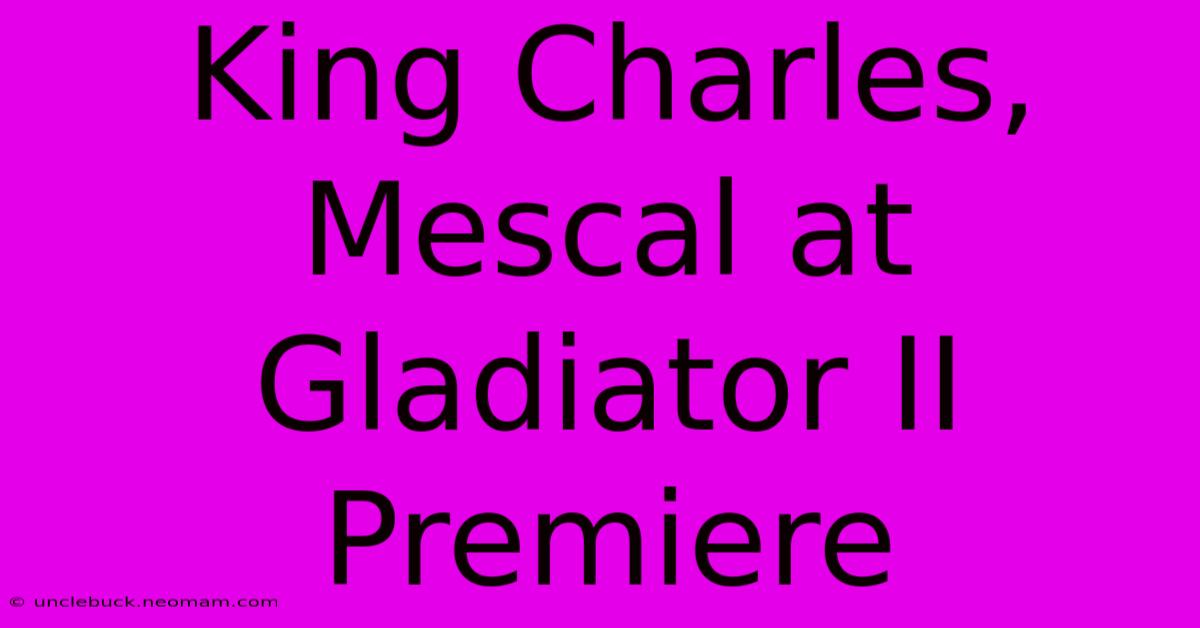 King Charles, Mescal At Gladiator II Premiere