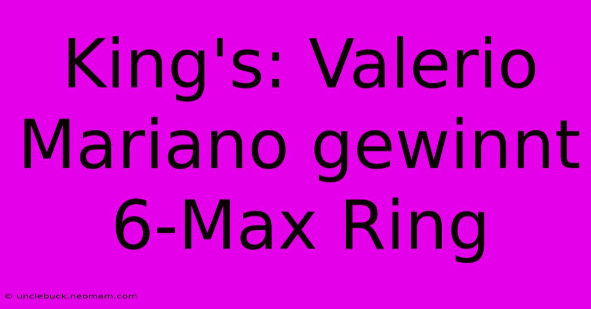 King's: Valerio Mariano Gewinnt 6-Max Ring