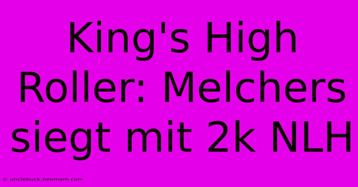 King's High Roller: Melchers Siegt Mit 2k NLH