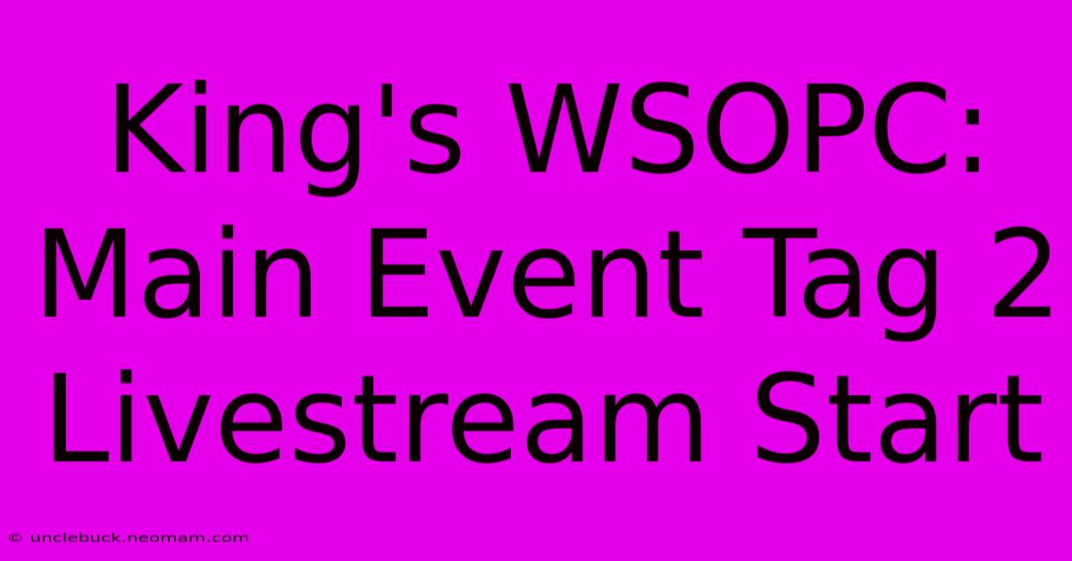 King's WSOPC: Main Event Tag 2 Livestream Start