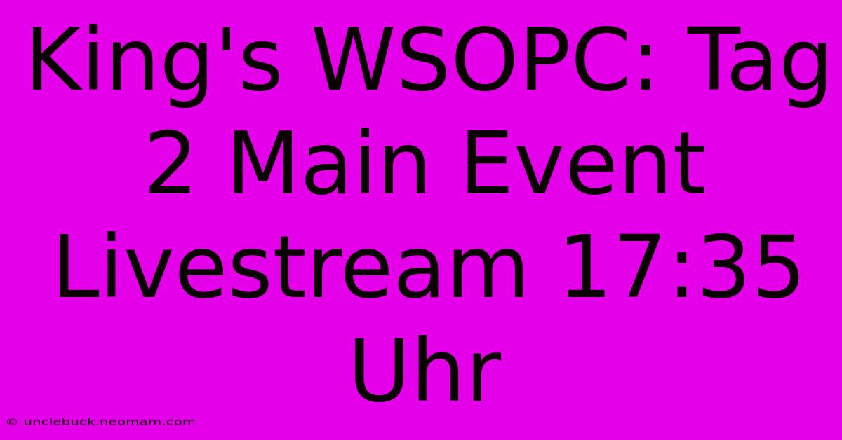 King's WSOPC: Tag 2 Main Event Livestream 17:35 Uhr 