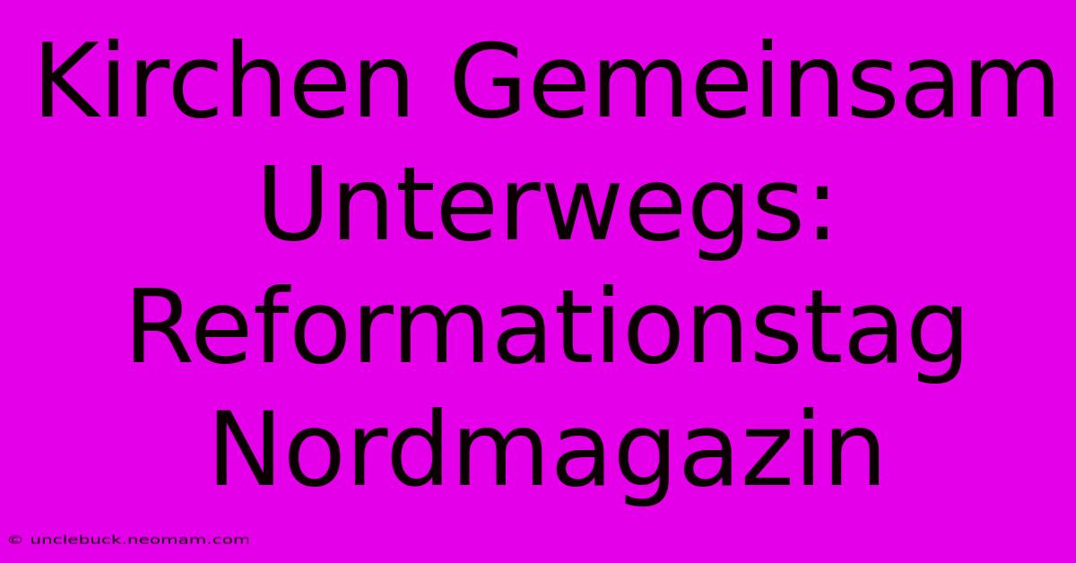 Kirchen Gemeinsam Unterwegs: Reformationstag Nordmagazin 