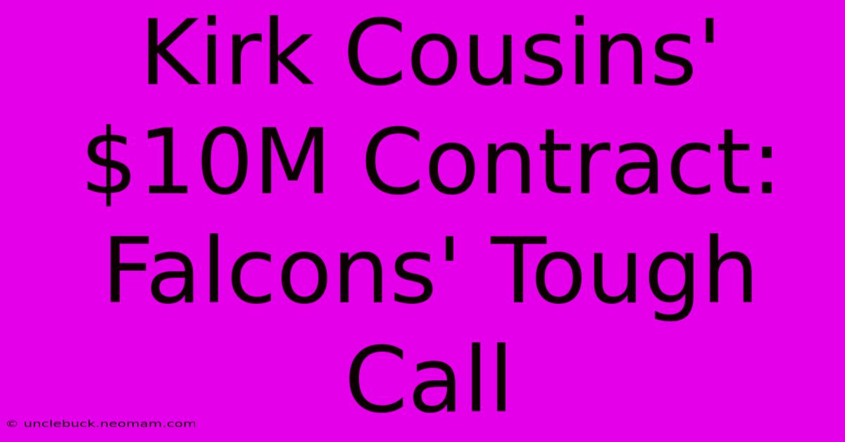 Kirk Cousins' $10M Contract: Falcons' Tough Call