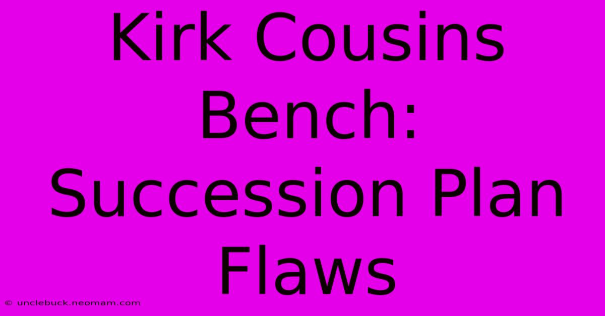 Kirk Cousins Bench: Succession Plan Flaws