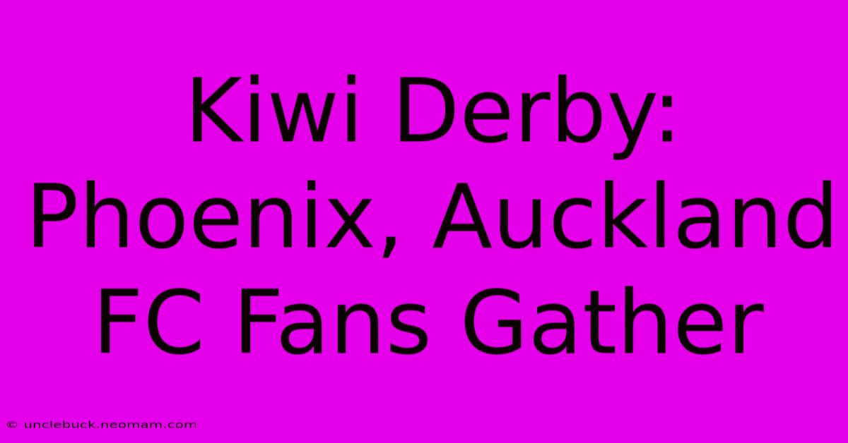 Kiwi Derby: Phoenix, Auckland FC Fans Gather