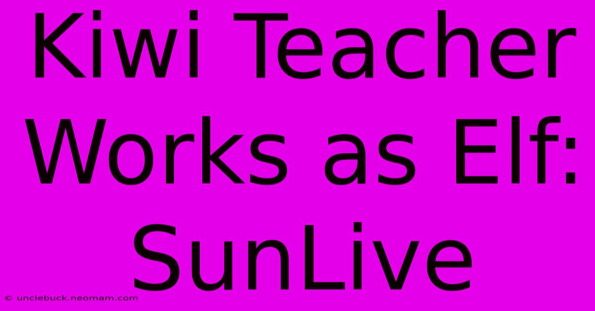 Kiwi Teacher Works As Elf: SunLive