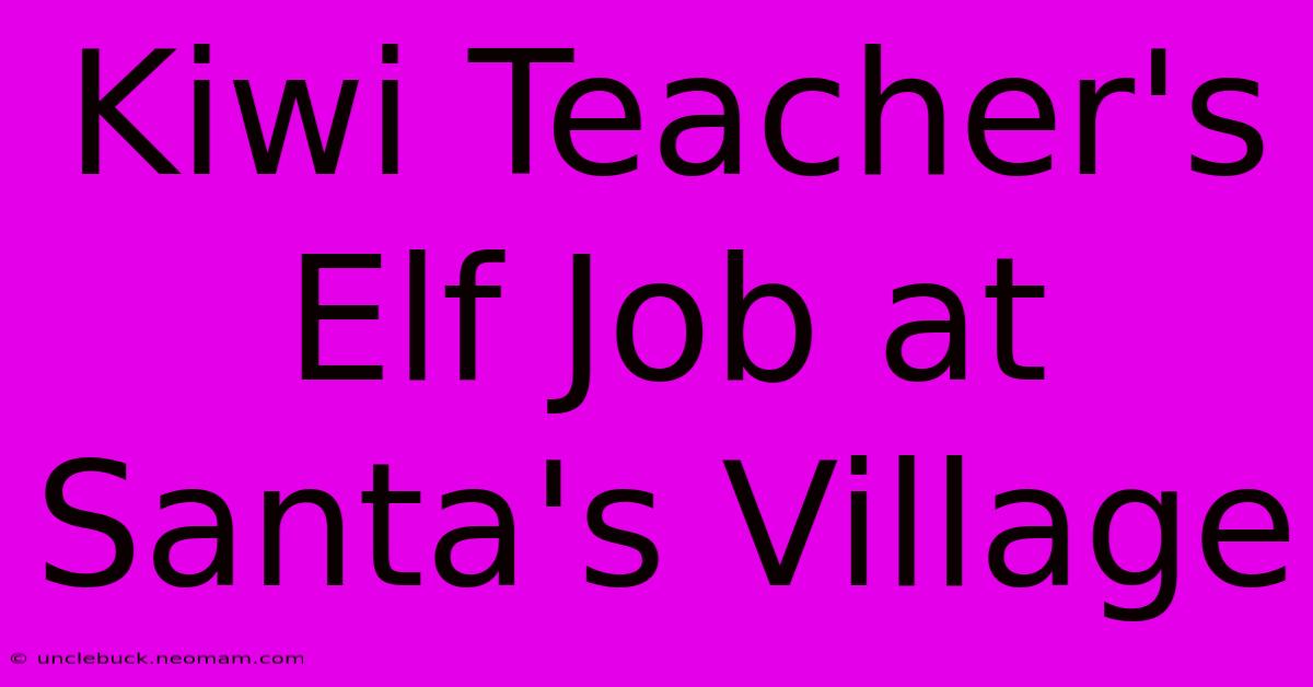 Kiwi Teacher's Elf Job At Santa's Village