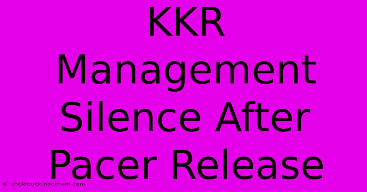 KKR Management Silence After Pacer Release