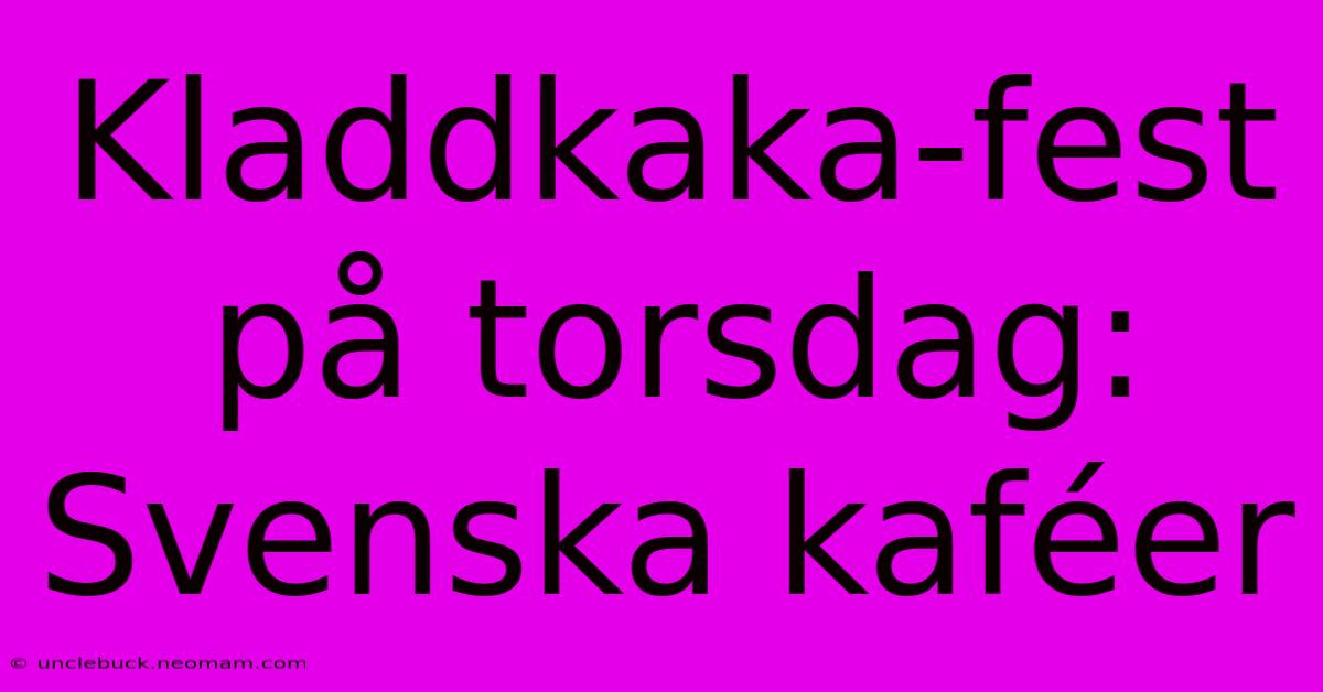 Kladdkaka-fest På Torsdag: Svenska Kaféer