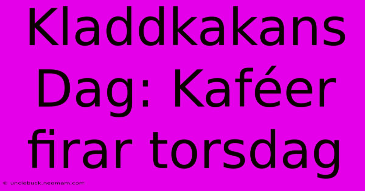 Kladdkakans Dag: Kaféer Firar Torsdag