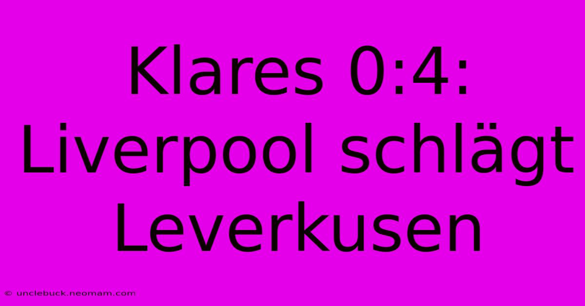 Klares 0:4: Liverpool Schlägt Leverkusen