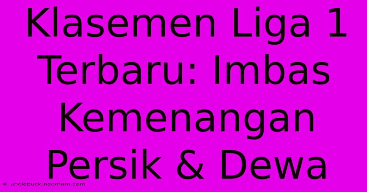 Klasemen Liga 1 Terbaru: Imbas Kemenangan Persik & Dewa