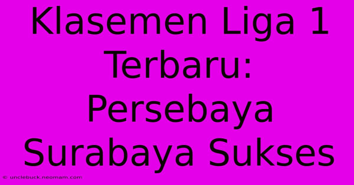 Klasemen Liga 1 Terbaru: Persebaya Surabaya Sukses