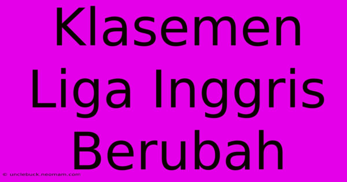 Klasemen Liga Inggris Berubah