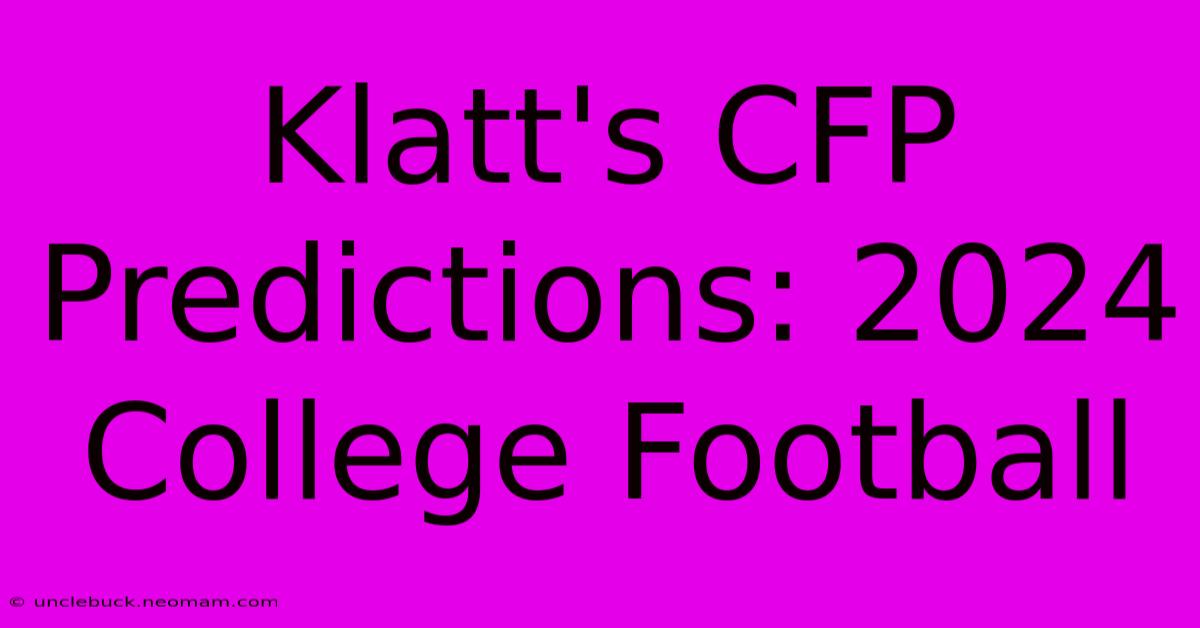 Klatt's CFP Predictions: 2024 College Football