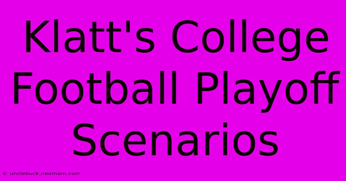 Klatt's College Football Playoff Scenarios