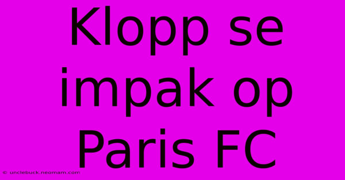 Klopp Se Impak Op Paris FC