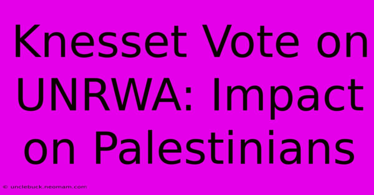 Knesset Vote On UNRWA: Impact On Palestinians