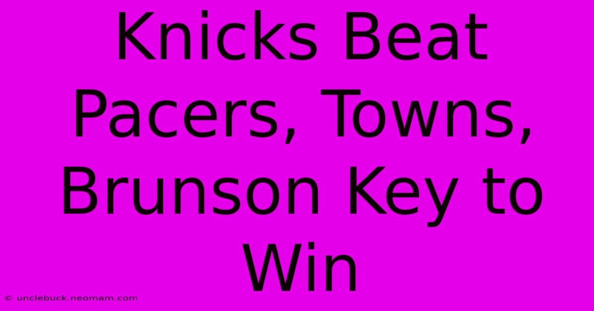 Knicks Beat Pacers, Towns, Brunson Key To Win 