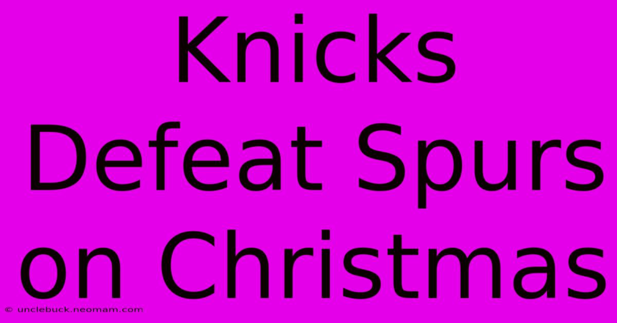 Knicks Defeat Spurs On Christmas