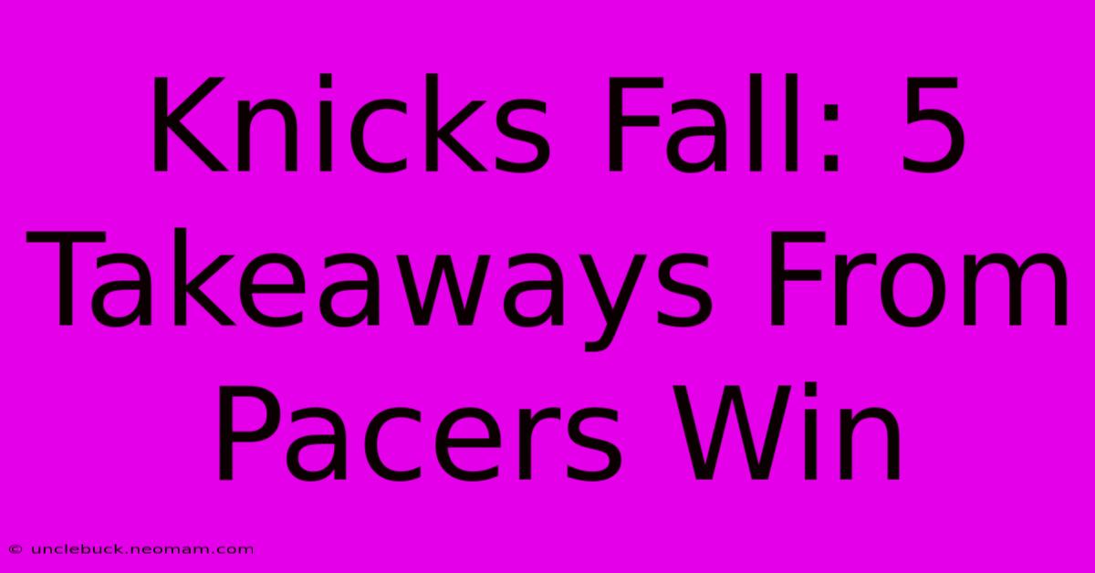 Knicks Fall: 5 Takeaways From Pacers Win