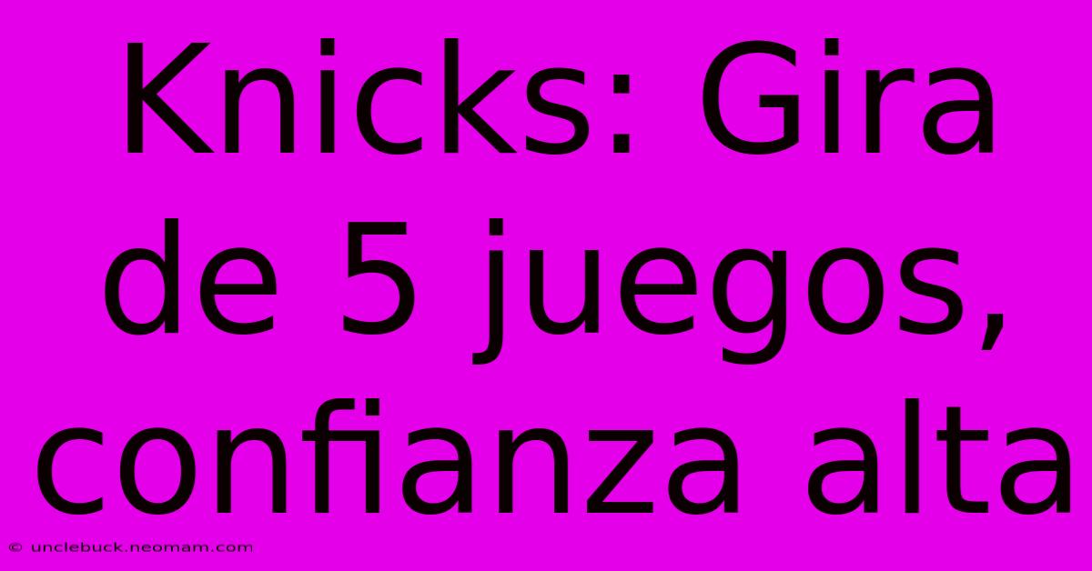 Knicks: Gira De 5 Juegos, Confianza Alta