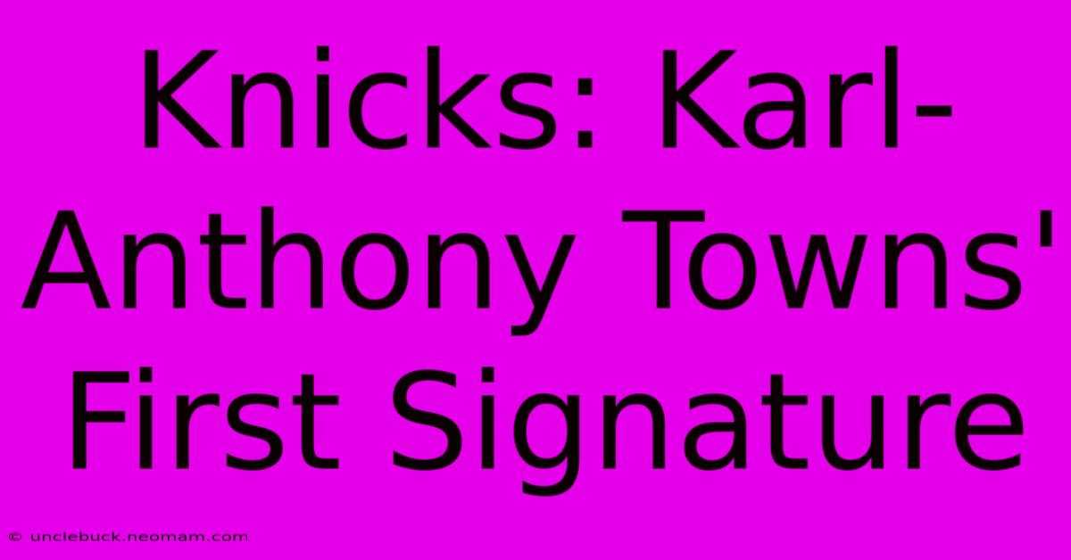 Knicks: Karl-Anthony Towns' First Signature