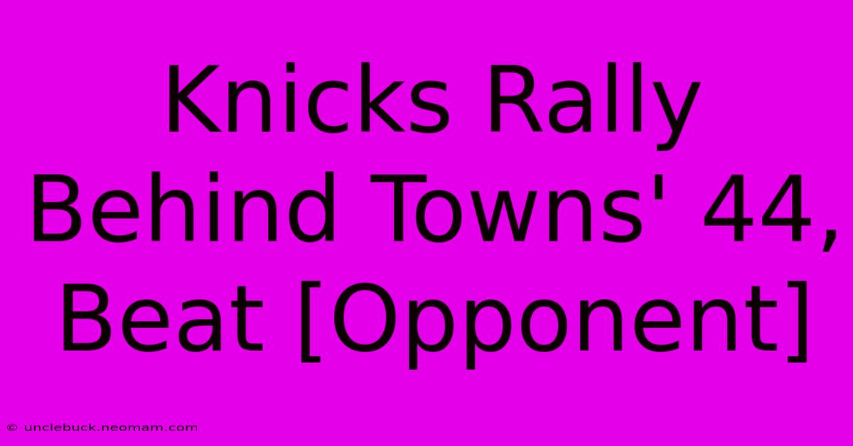 Knicks Rally Behind Towns' 44, Beat [Opponent]