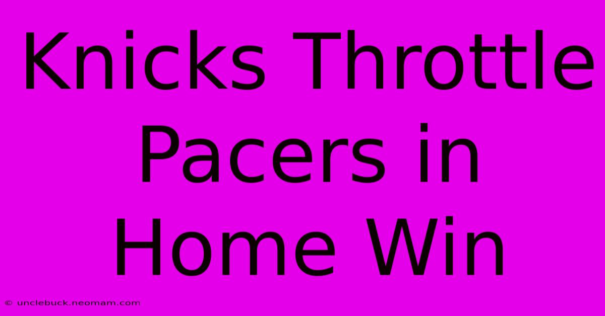 Knicks Throttle Pacers In Home Win