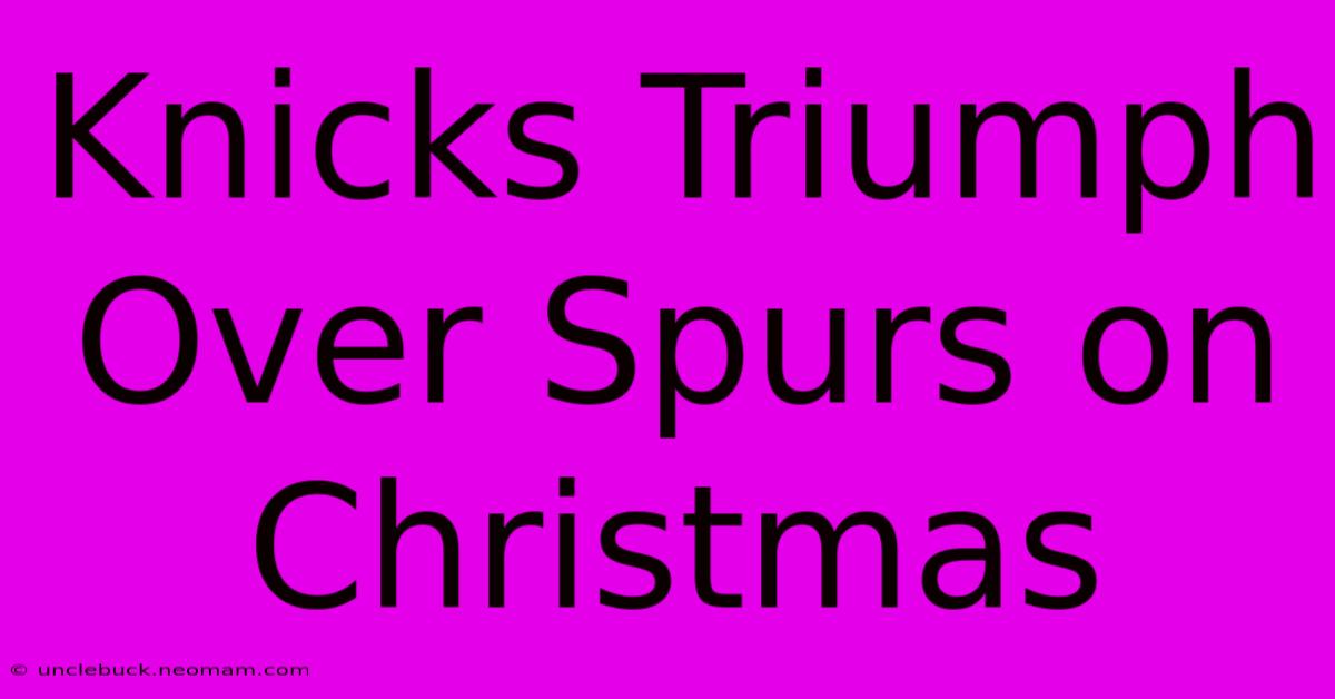 Knicks Triumph Over Spurs On Christmas