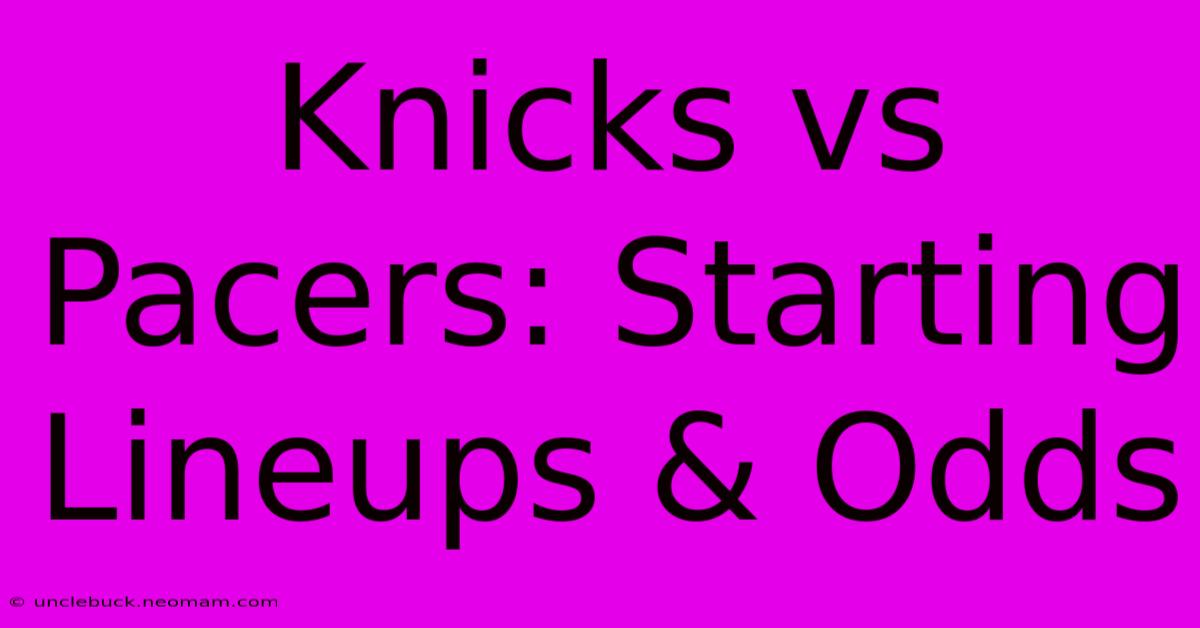 Knicks Vs Pacers: Starting Lineups & Odds