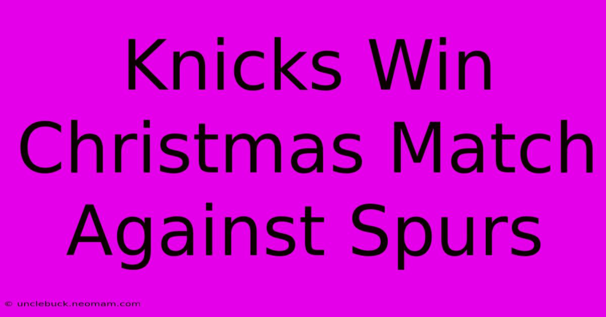 Knicks Win Christmas Match Against Spurs