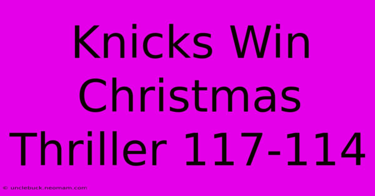 Knicks Win Christmas Thriller 117-114