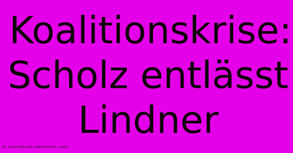 Koalitionskrise: Scholz Entlässt Lindner